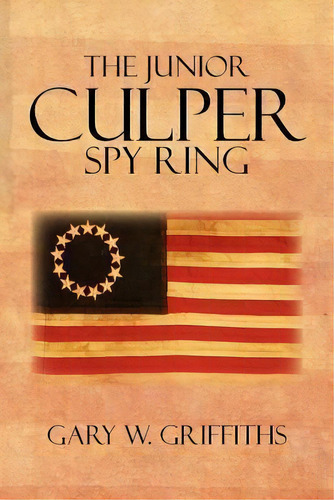 The Junior Culper Spy Ring, De Gary W Griffiths. Editorial Xlibris Corporation, Tapa Blanda En Inglés