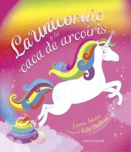 La Unicornio Y La Caca De Arcoiris, De Emma Adams. Editorial Norma Editorial, S.a. En Español