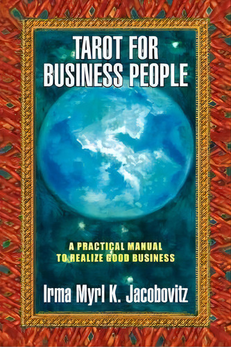 Tarot For Business People: A Practical Manual To Realize Good Business, De Irma Myrl K Jacobovitz., Vol. 1. Editorial Xlibris Corporation, Tapa Blanda En Inglés