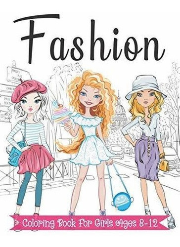 Fashion Coloring Book For Girls Ages 8-12 Fun And...