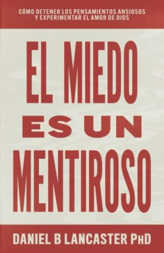 El Miedo Es Un Mentiroso: Cómo Detener Los Ansiosos Y, De Lancaster, Daniel B. Editorial Independently Published, Tapa Blanda En Español