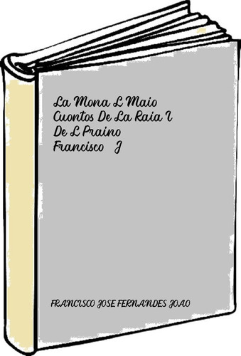 La Mona L Maio Cuontos De La Raia I De L Praino Francisco, J