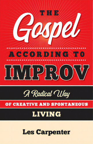 The Gospel According To Improv: A Radical Way Of Creative And Spontaneous Living, De Carpenter, Les. Editorial Morehouse Pub, Tapa Blanda En Inglés