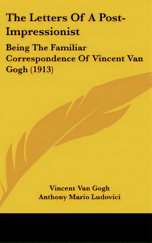 The Letters Of A Post-impressionist: Being The Familiar Correspondence Of Vincent Van Gogh (1913), De Van Gogh, Vincent. Editorial Kessinger Pub Llc, Tapa Dura En Inglés