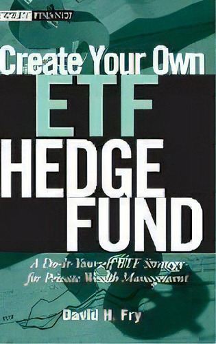 Create Your Own Etf Hedge Fund : A Do-it-yourself Etf Strategy For Private Wealth Management, De David Fry. Editorial John Wiley & Sons Inc, Tapa Dura En Inglés