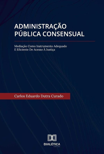 Administração Pública Consensual - Carlos Eduardo Dutra C...