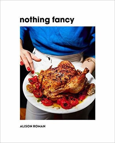 Nothing Fancy : Unfussy Food For Having People Over, De Alison Roman. Editorial Hardie Grant Books, Tapa Dura En Inglés