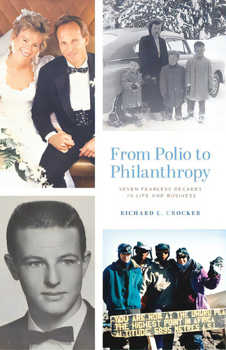 From Polio To Philanthropy: Seven Fearless Decades In Life And Business, De Crocker, Richard L.. Editorial Lioncrest Pub, Tapa Blanda En Inglés