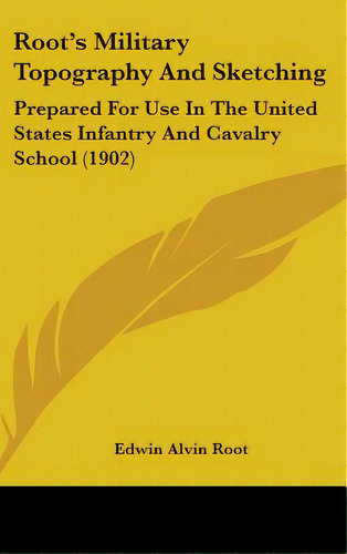 Root's Military Topography And Sketching: Prepared For Use In The United States Infantry And Cava..., De Root, Edwin Alvin. Editorial Kessinger Pub Llc, Tapa Dura En Inglés
