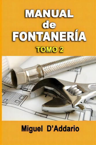 Manual De Fontaneria : Tomo 2, De Miguel D'addario., Vol. 2. Editorial Createspace Independent Publishing Platform, Tapa Blanda En Español