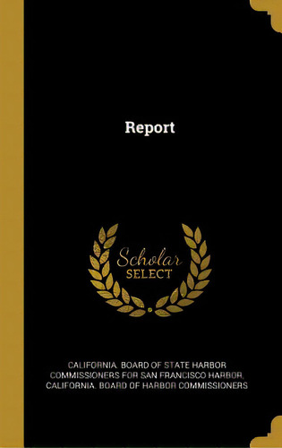 Report, De California Board Of State Harbor Commis. Editorial Wentworth Pr, Tapa Dura En Inglés