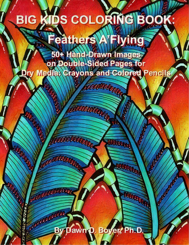 Big Kids Coloring Book : Feathers A'flying: 50+ Hand-drawn Feathers & Fun Images On Double-sided ..., De Dawn D Boyer. Editorial Createspace Independent Publishing Platform, Tapa Blanda En Inglés