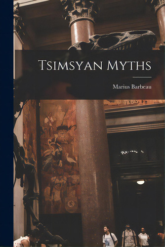 Tsimsyan Myths, De Barbeau, Marius 1883-1969. Editorial Hassell Street Pr, Tapa Blanda En Inglés