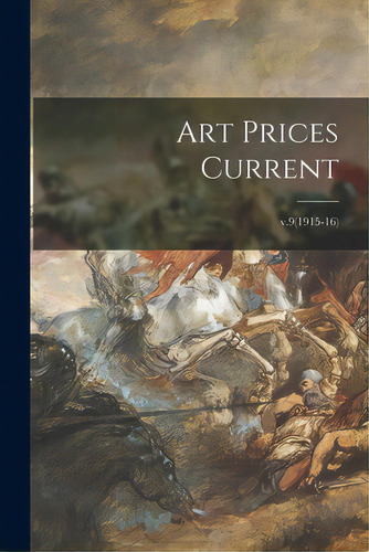 Art Prices Current; V.9(1915-16), De Anonymous. Editorial Legare Street Pr, Tapa Blanda En Inglés
