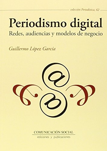 Periodismo Digital. Redes, Audiencias Y Modelos De Negocio: 