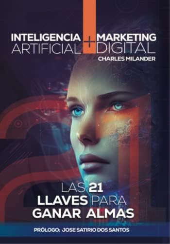 Inteligencia Artificial + Digital Marketing: Las 21 Llaves Claves Para Ganar Almas (spanish Edition), De Milander, Charles E. Editorial Oem, Tapa Dura En Español