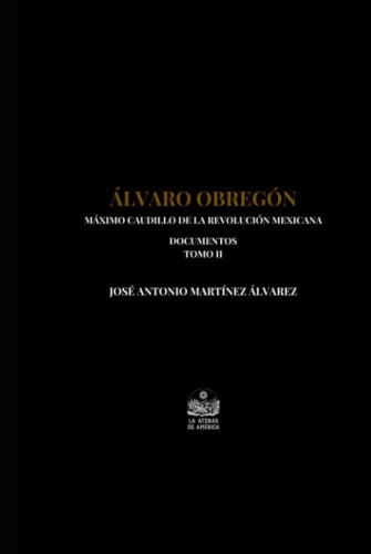 Alvaro Obregon Maximo Caudillo De La Revolucion Mexicana: Do