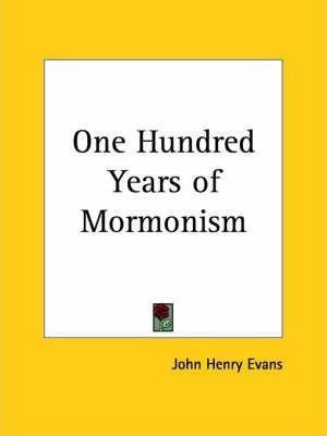 One Hundred Years Of Mormonism (1909) - John Henry Evans ...