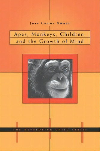 Apes, Monkeys, Children, And The Growth Of Mind, De Juan Carlos Gomez. Editorial Harvard University Press, Tapa Blanda En Inglés