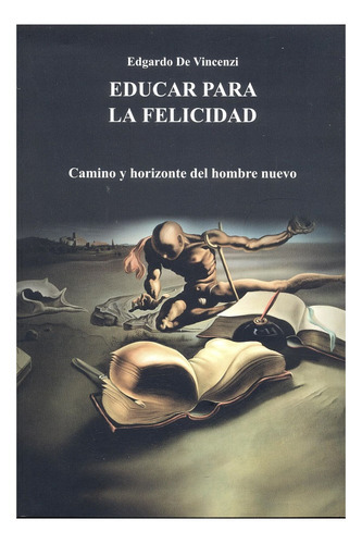 Educar Para La Felicidad: Camino Y Horizonte Del Hombre Nuevo, De Edgardo De Vincenzi. Editorial Argentina-silu, Tapa Blanda, Edición 2018 En Español