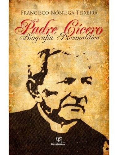 Padre Cicero - Biografia Psicanalitica, De Teixeira. Editora Escrituras, Capa Mole, Edição 2 Em Português, 2013