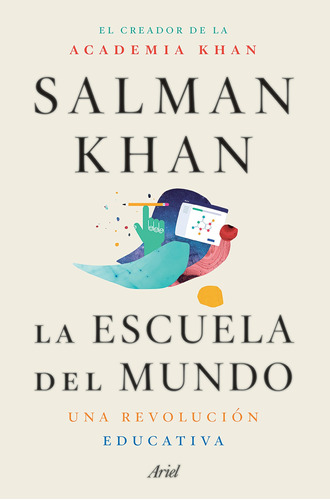 La escuela del mundo: Una revolución educativa, de Khan, Salman. Serie Fuera de colección Editorial Ariel México, tapa blanda en español, 2020