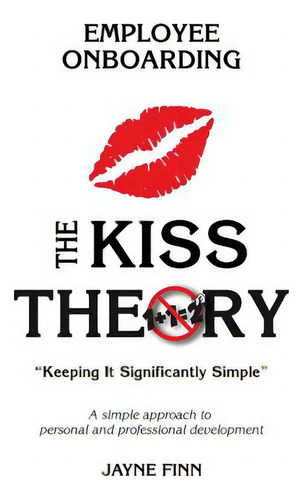 The Kiss Theory Of Employee Onboarding: Keep It Strategically Simple A Simple Approach To Person..., De Finn, Jayne. Editorial Createspace, Tapa Blanda En Inglés
