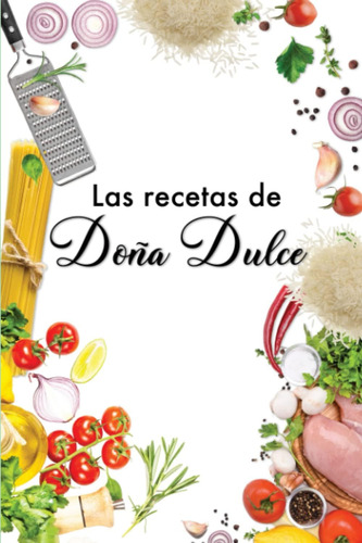 Libro: Las Recetas De Doña Dulce (spanish Edition)