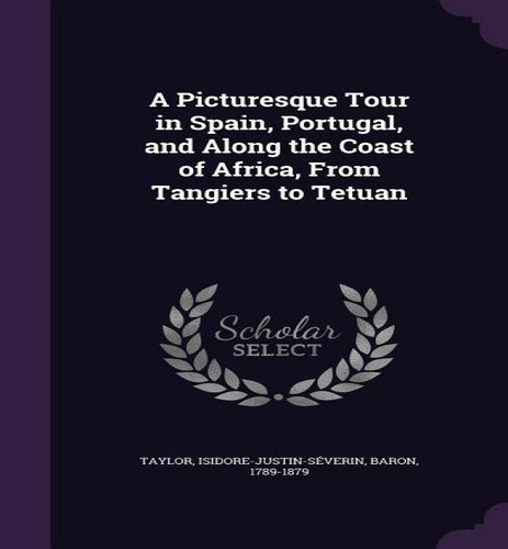 A Picturesque Tour In Spain, Portugal, And Along The Coast Of Africa, From Tangiers To Tetuan, De Isidore-justin-sã©verin Taylor. Editorial Palala Press, Tapa Dura En Inglés