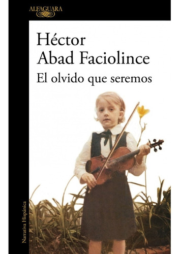 El Olvido Que Seremos, de Abad Faciolince, Héctor. Editorial Alfaguara en español, 2018