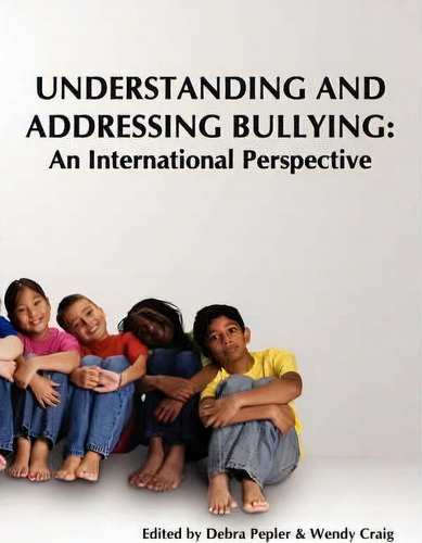 Understanding And Addressing Bullying : An International Perspective Prevnet Series, Volume 1, De Debra Pepler., Vol. 1. Editorial Authorhouse, Tapa Blanda En Inglés, 2008