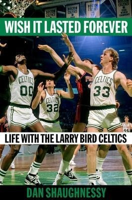 Wish It Lasted Forever : Life With The Larry Bird Celtics...