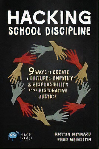 Hacking School Discipline : 9 Ways To Create A Culture Of Empathy And Responsibility Using Restor..., De Nathan Maynard. Editorial Times 10 Publications, Tapa Blanda En Inglés