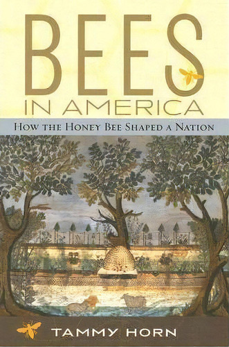 Bees In America : How The Honey Bee Shaped A Nation, De Tammy Horn. Editorial The University Press Of Kentucky, Tapa Blanda En Inglés