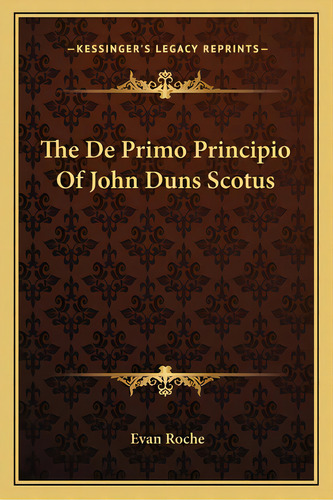 The De Primo Principio Of John Duns Scotus, De Roche, Evan. Editorial Kessinger Pub Llc, Tapa Blanda En Inglés