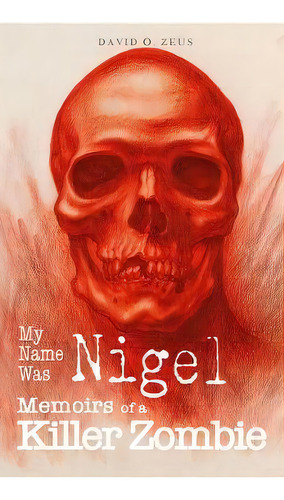 My Name Was Nigel : Memoirs Of A Killer Zombie, De David O Zeus. Editorial Doz, Tapa Blanda En Inglés