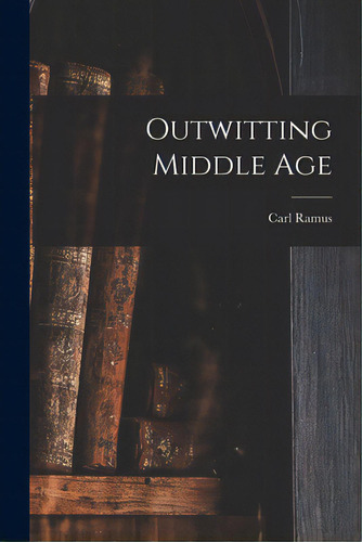 Outwitting Middle Age, De Ramus, Carl 1872-. Editorial Hassell Street Pr, Tapa Blanda En Inglés