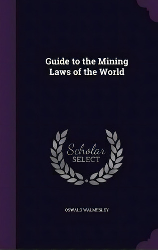 Guide To The Mining Laws Of The World, De Oswald Walmesley. Editorial Palala Press, Tapa Dura En Inglés