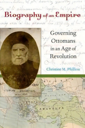 Biography Of An Empire : Governing Ottomans In An Age Of Revolution, De Christine M. Philliou. Editorial University Of California Press, Tapa Dura En Inglés