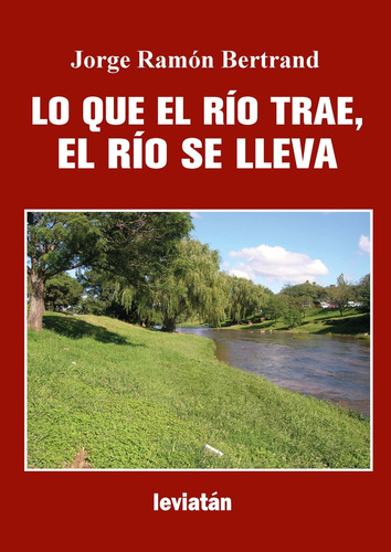 Lo Que El Rio Trae, El Rio Se Lleva, De Jorge Bertrand. Editorial Leviatán, Edición 1 En Español