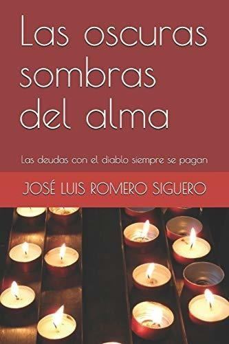 Las Oscuras Sombras Del Alma Las Deudas Con El..., de ROMERO SIGUERO, JOSÉ LUIS. Editorial Independently Published en español