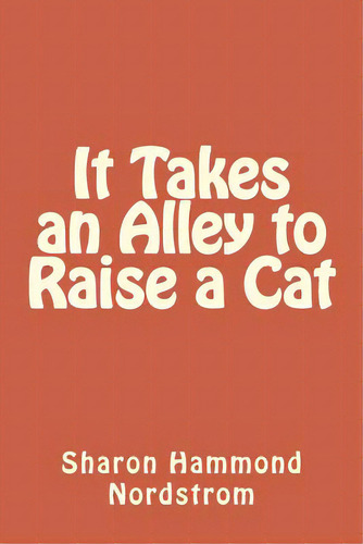It Takes An Alley To Raise A Cat: A Tale Of Two Cats And Their Forever Families, De Greeley, Adam. Editorial Createspace, Tapa Blanda En Inglés
