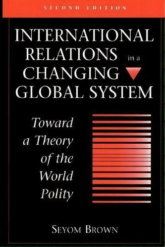 International Relations In A Changing Global System : Toward A Theory Of The World Polity, Second..., De Seyom Brown. Editorial Taylor & Francis Inc, Tapa Blanda En Inglés