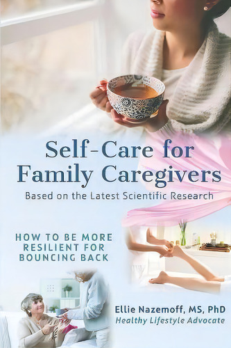 Self-care For Family Caregivers : How To Be More Resilient For Bouncing Back, De Ellie Nazemoff. Editorial En Press, Tapa Blanda En Inglés