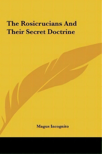 The Rosicrucians And Their Secret Doctrine, De Magus Incognito. Editorial Kessinger Publishing, Tapa Dura En Inglés