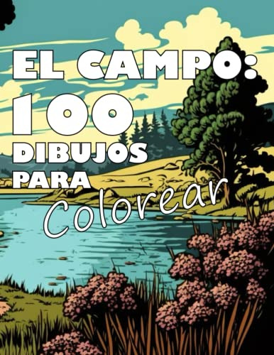 El Campo: 100 Dibujos Para Colorear: Un Libro De Pintar Para
