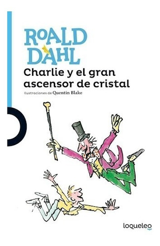 Charly Y El Gran Ascensor De Cristal - Roald Dahl - Loqueleo