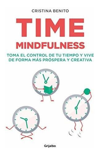 Time Mindfulness: Toma El Control De Tu Tiempo Y Vive De For