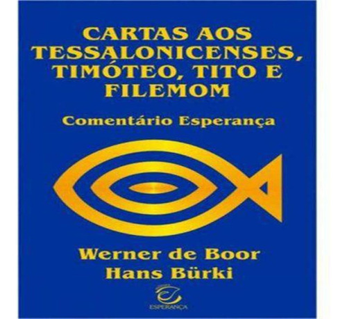 Cartas Aos Tessalonicenses, Timóteo, Tito E Filemom 1ºed.: Comentário Esperança, De Hans Burki., Vol. 1. Editorial Esperança, Capa Mole Em Português