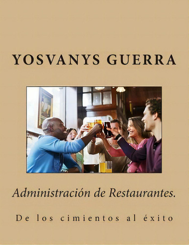 Administraciãâ³n De Restaurantes.: De Los Cimientos Al Ãâ©xito, De Guerra, Yosvanys R.. Editorial Createspace, Tapa Blanda En Español